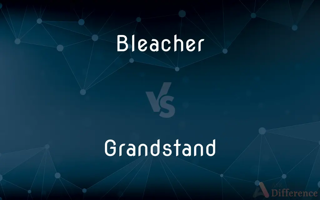 Bleacher vs. Grandstand — What's the Difference?