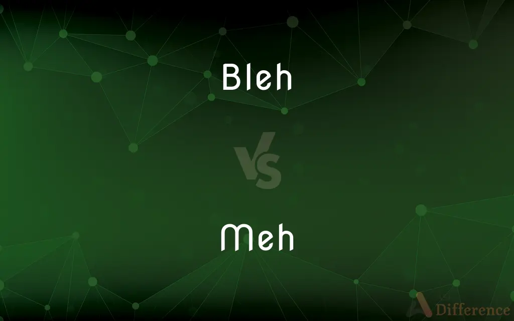 Bleh vs. Meh — What's the Difference?