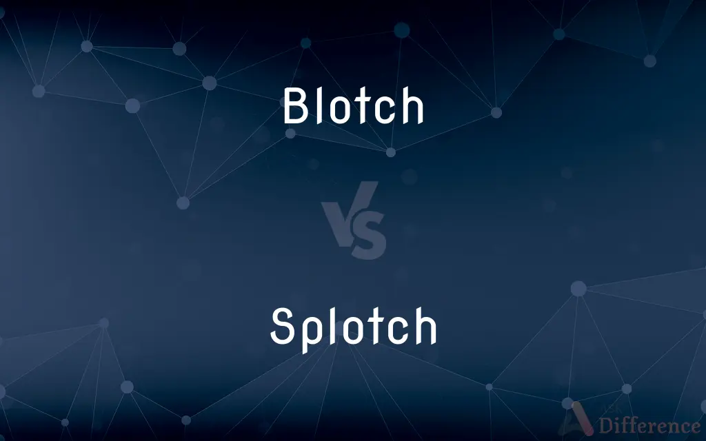 Blotch vs. Splotch — What's the Difference?