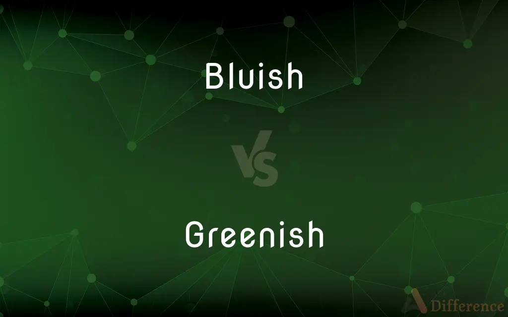 Bluish vs. Greenish — What's the Difference?