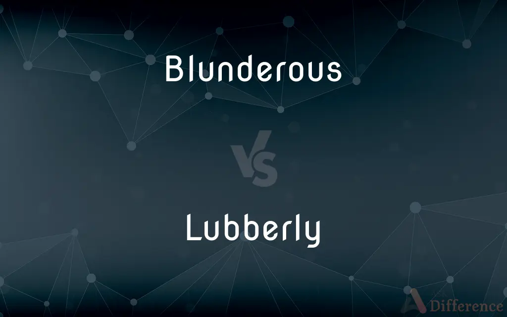 Blunderous vs. Lubberly — What's the Difference?