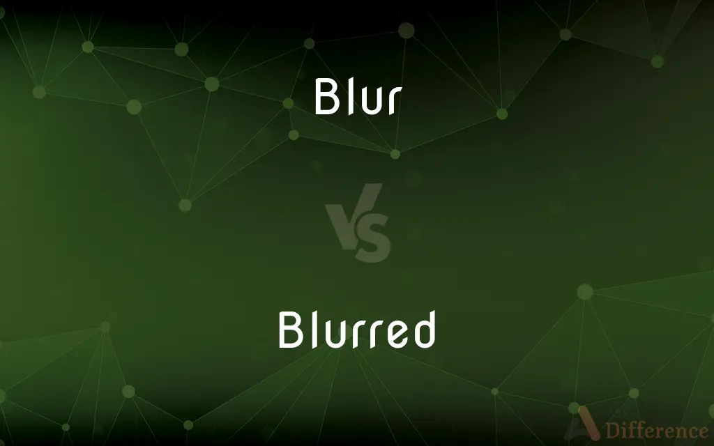 Blur vs. Blurred — What's the Difference?