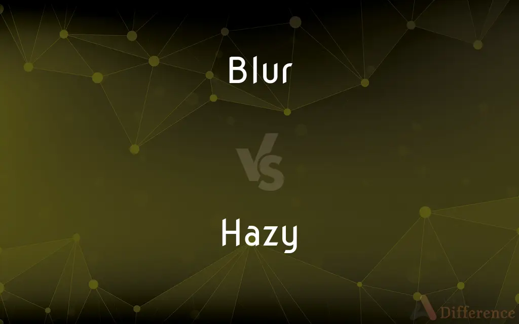 Blur vs. Hazy — What's the Difference?