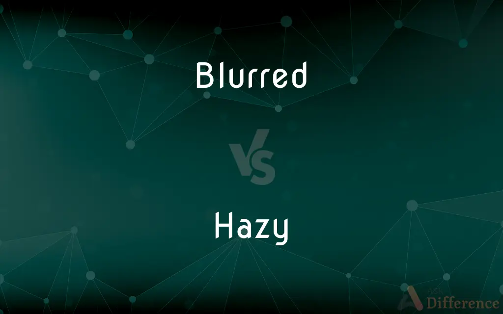 Blurred vs. Hazy — What's the Difference?