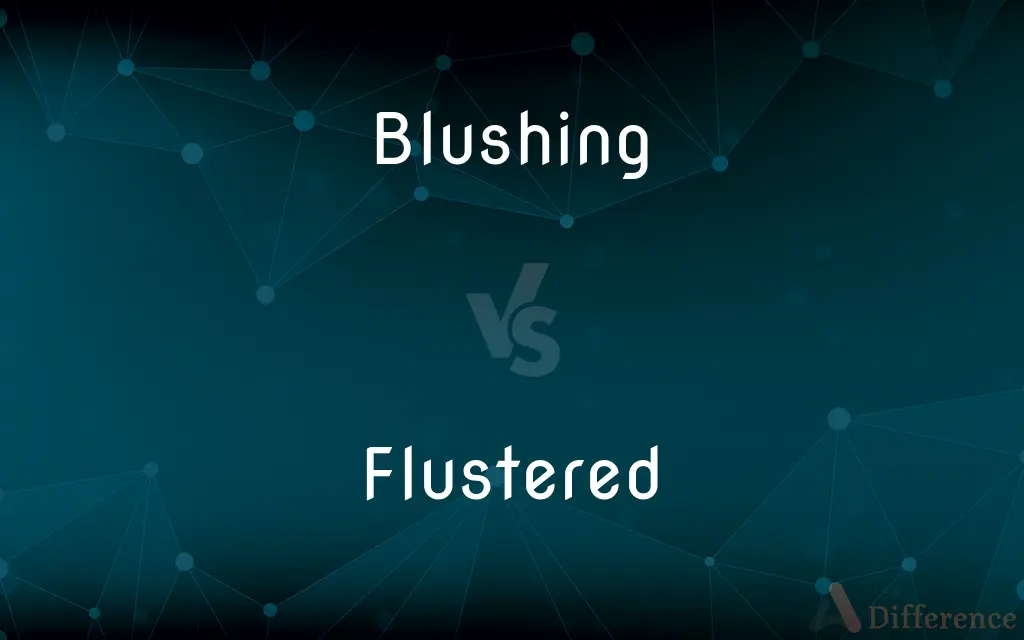 Blushing vs. Flustered — What's the Difference?