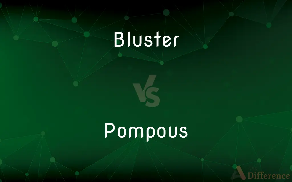Bluster vs. Pompous — What's the Difference?