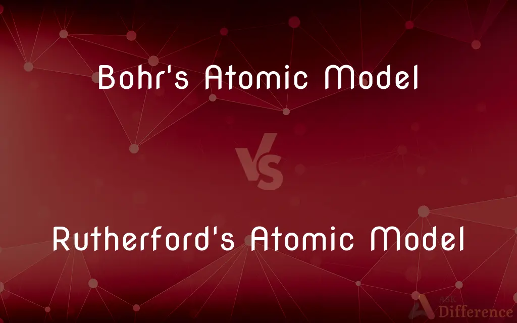 Bohr's Atomic Model vs. Rutherford's Atomic Model — What's the Difference?