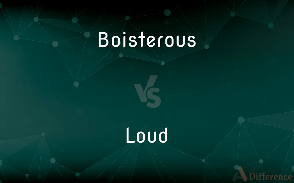 Boisterous vs. Loud — What's the Difference?