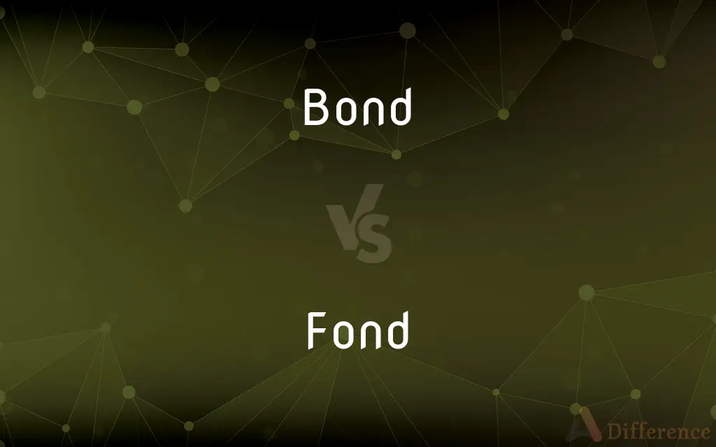 Bond vs. Fond — What's the Difference?
