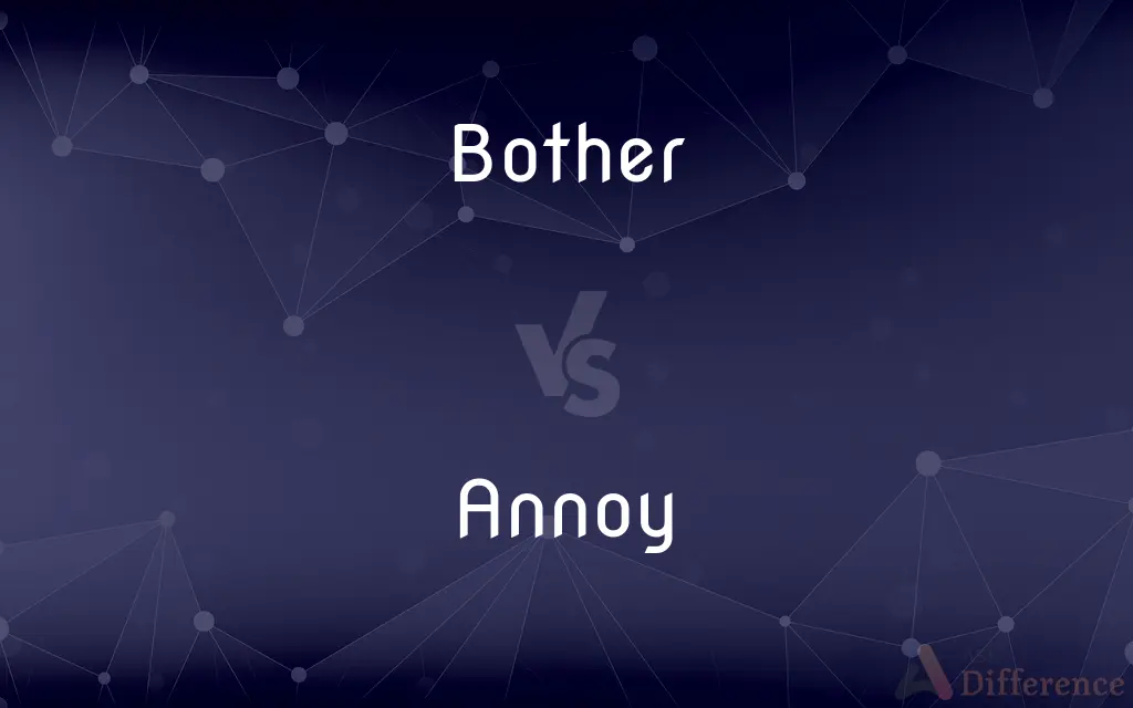 Bother vs. Annoy — What's the Difference?