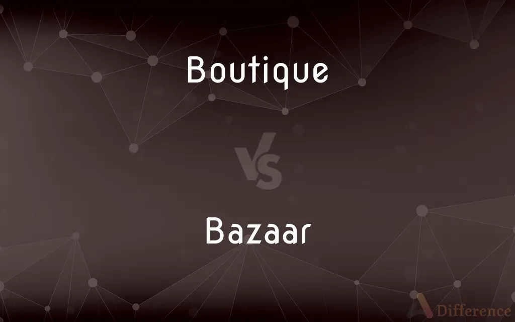 Boutique vs. Bazaar — What's the Difference?