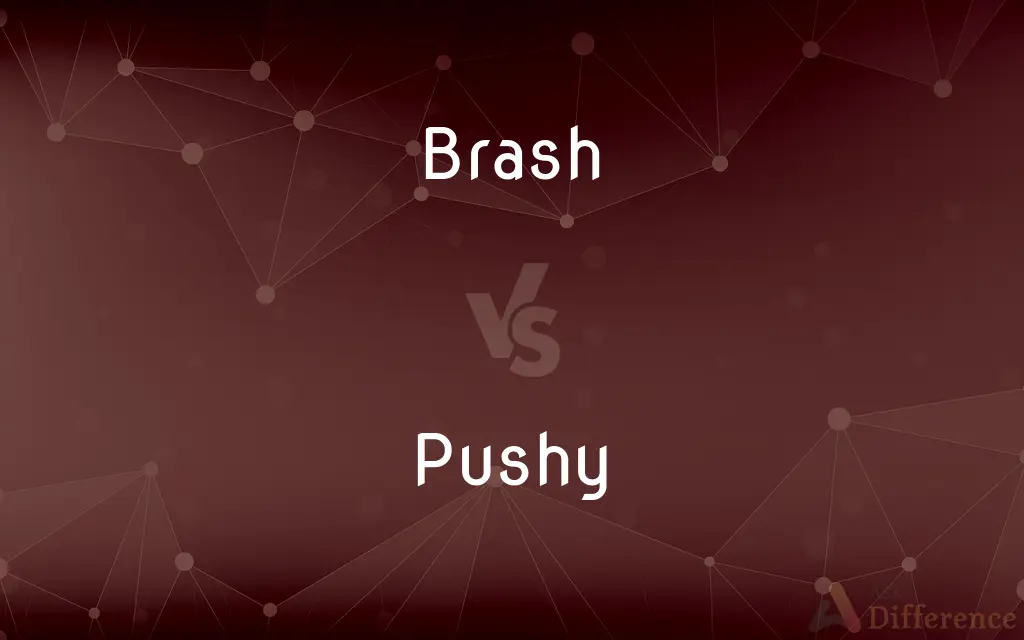 Brash vs. Pushy — What's the Difference?
