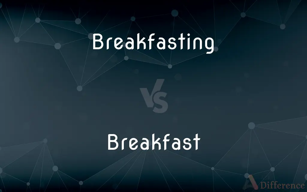 Breakfasting vs. Breakfast — What's the Difference?