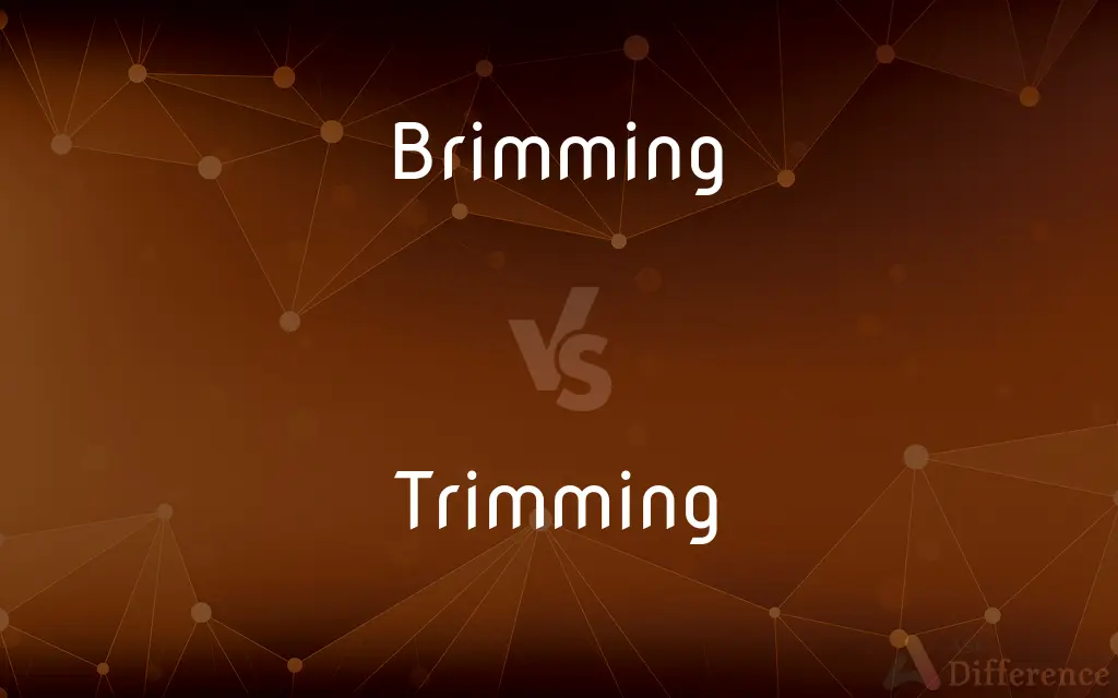 Brimming vs. Trimming — What's the Difference?