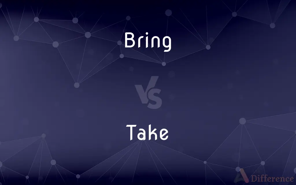 Bring vs. Take — What's the Difference?