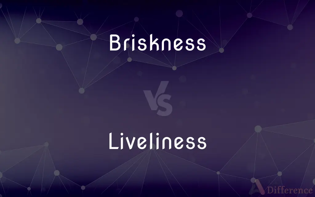 Briskness vs. Liveliness — What's the Difference?