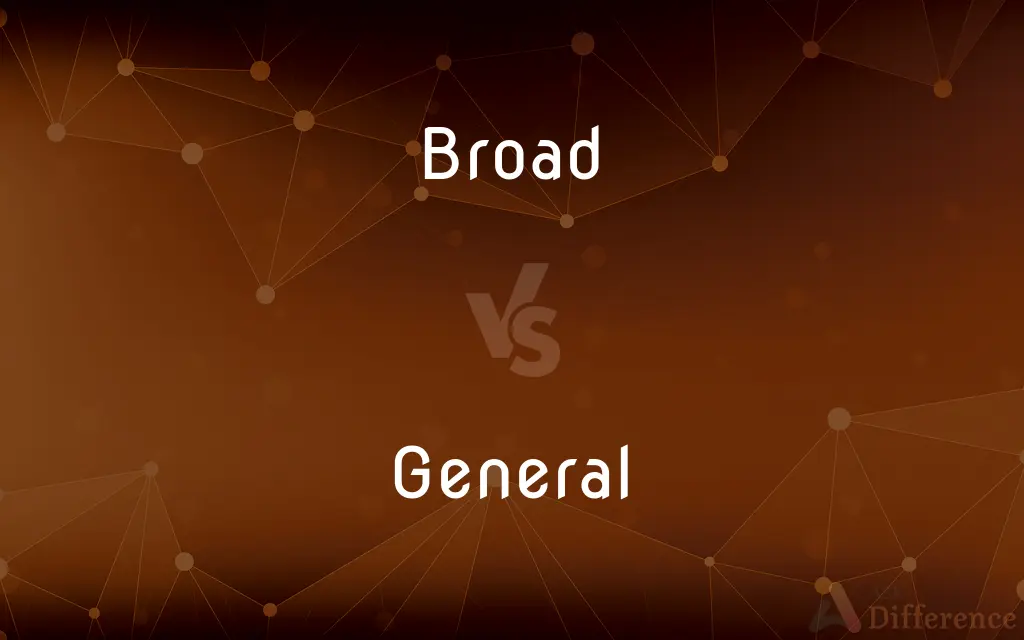 Broad vs. General — What's the Difference?