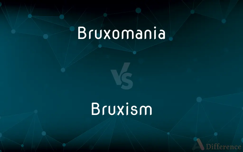 Bruxomania vs. Bruxism — What's the Difference?