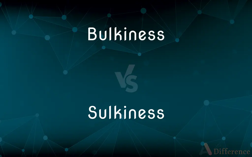 Bulkiness vs. Sulkiness — What's the Difference?