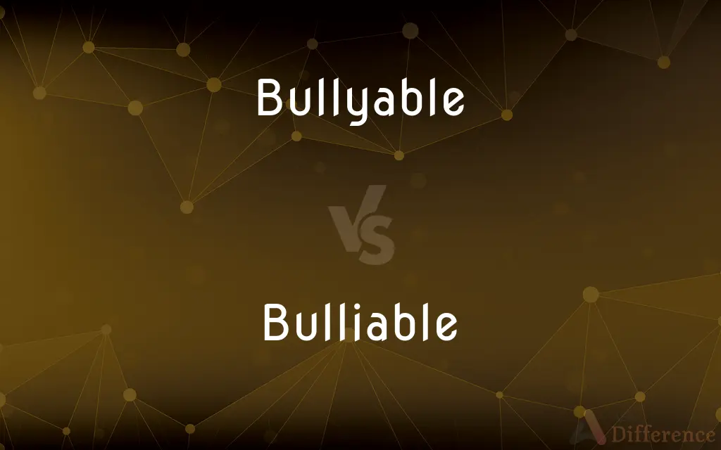 Bullyable vs. Bulliable — What's the Difference?