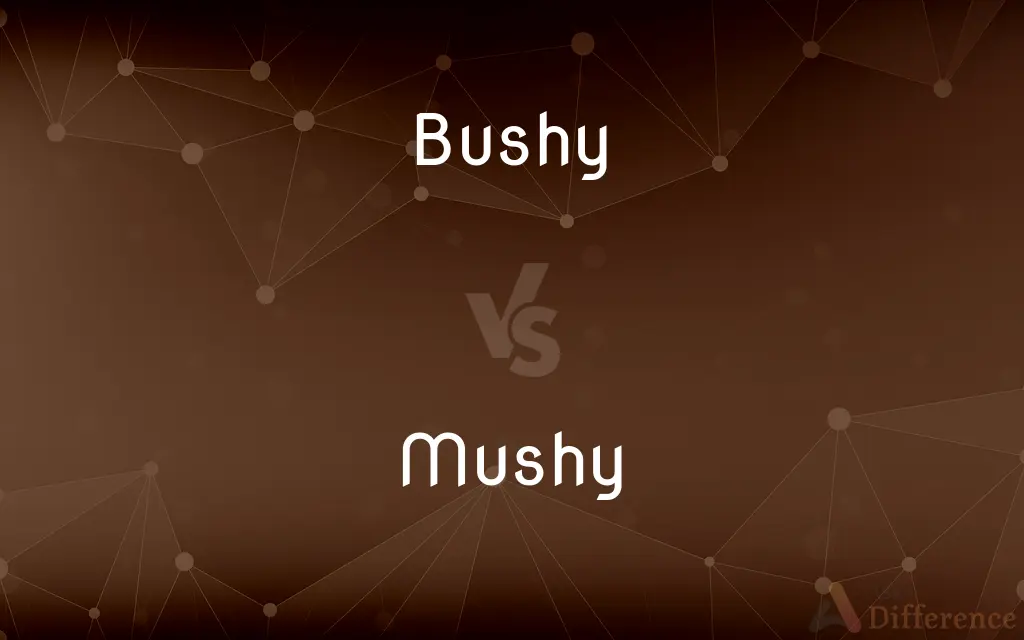 Bushy vs. Mushy — What's the Difference?