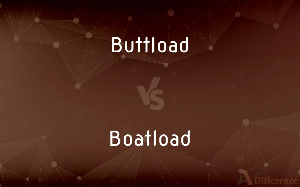 Buttload vs. Boatload — What's the Difference?