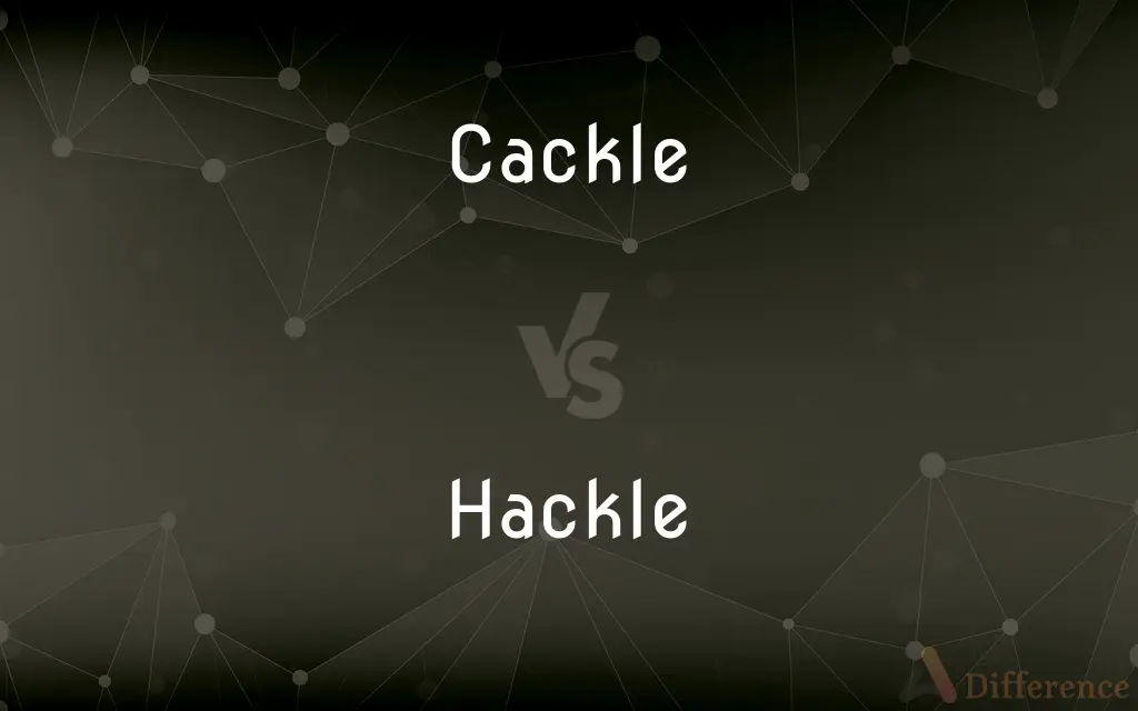 Cackle vs. Hackle — What's the Difference?