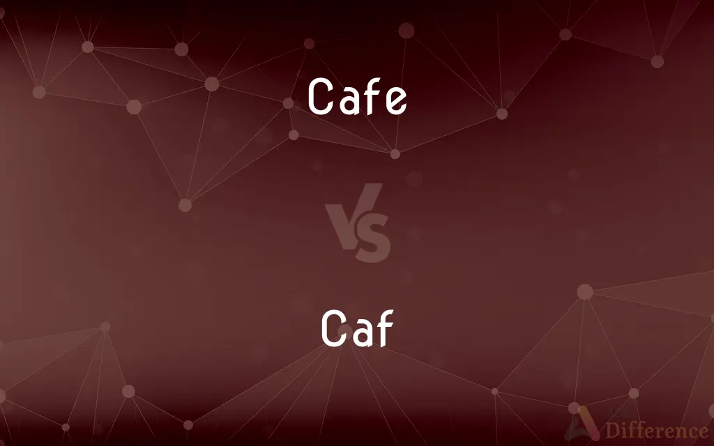 Cafe vs. Caf — What's the Difference?