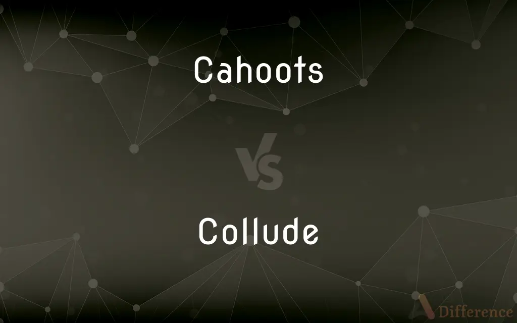 Cahoots vs. Collude — What's the Difference?