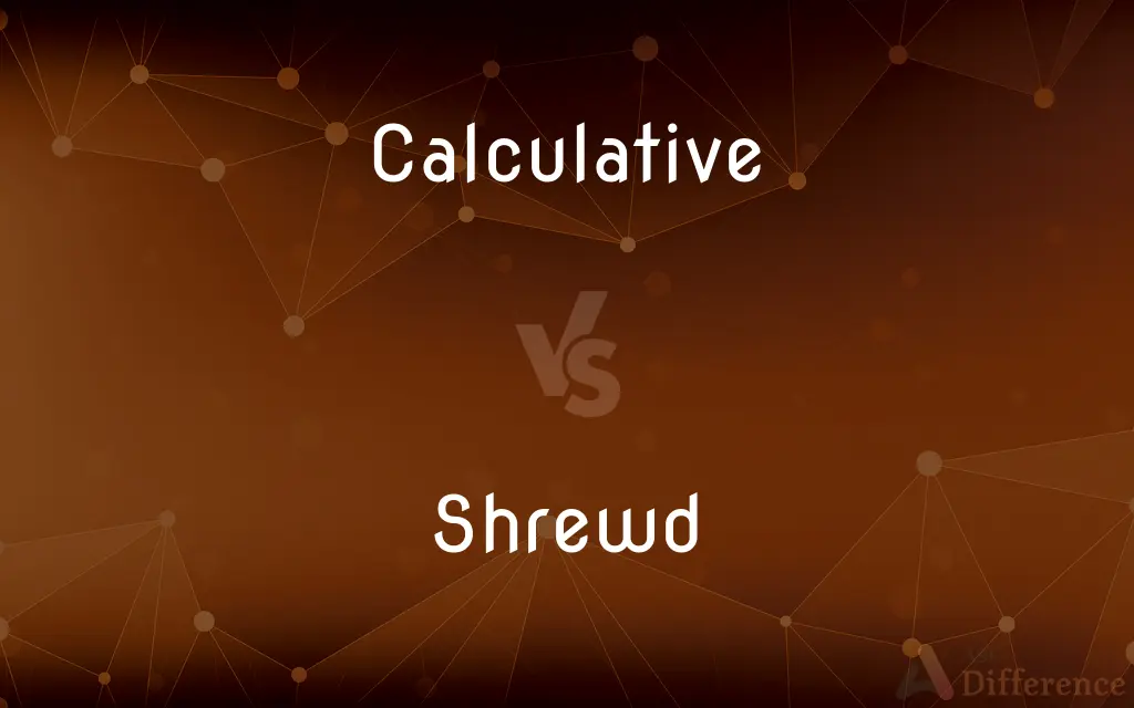 Calculative vs. Shrewd — What's the Difference?