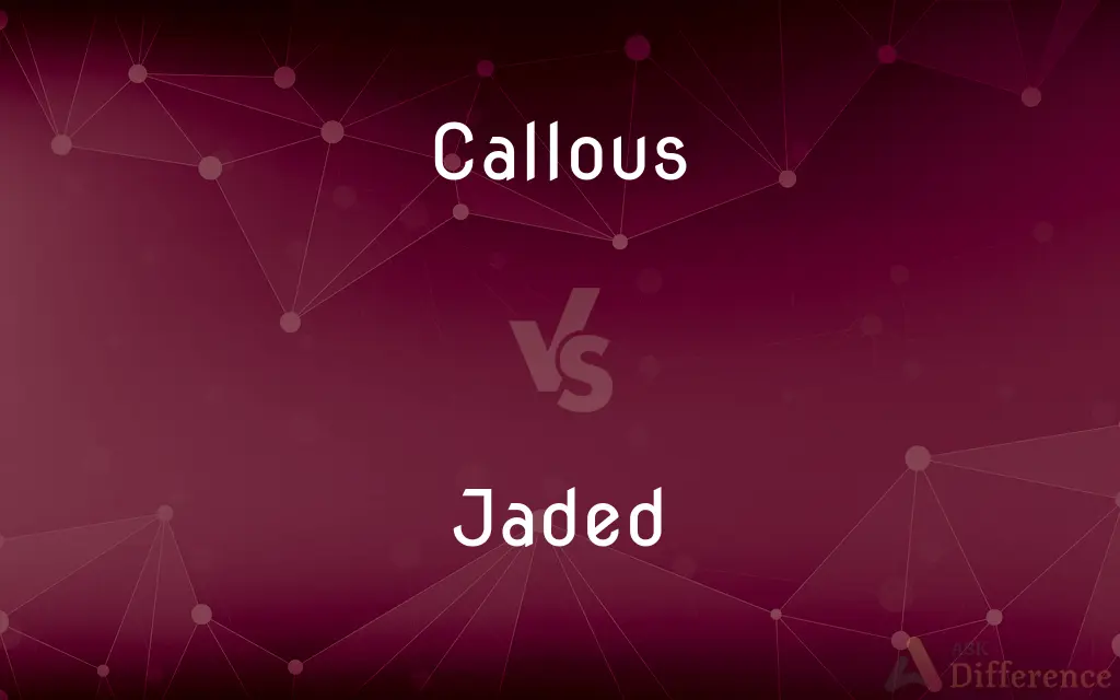 Callous vs. Jaded — What's the Difference?