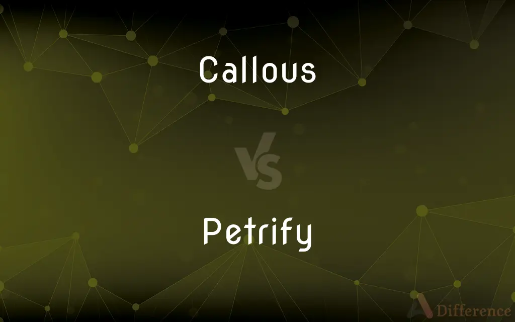 Callous vs. Petrify — What's the Difference?