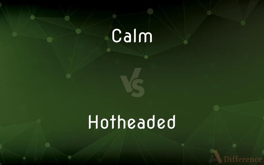Calm vs. Hotheaded — What's the Difference?
