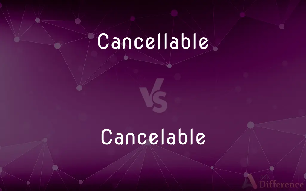 Cancellable vs. Cancelable — What's the Difference?