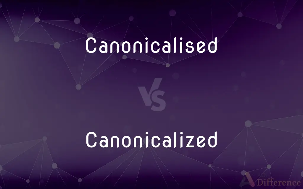Canonicalised vs. Canonicalized — What's the Difference?