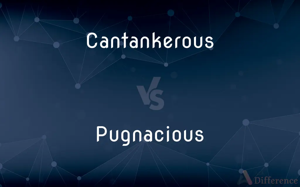 Cantankerous vs. Pugnacious — What's the Difference?