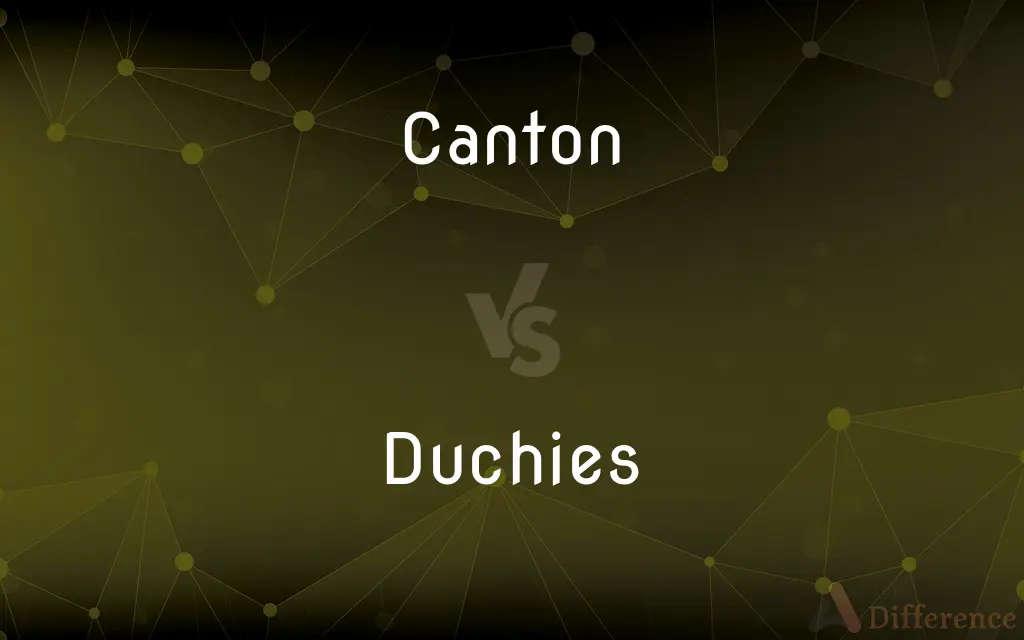 Canton vs. Duchies — What's the Difference?