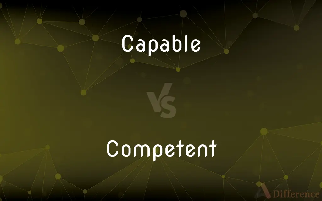 Capable vs. Competent — What's the Difference?