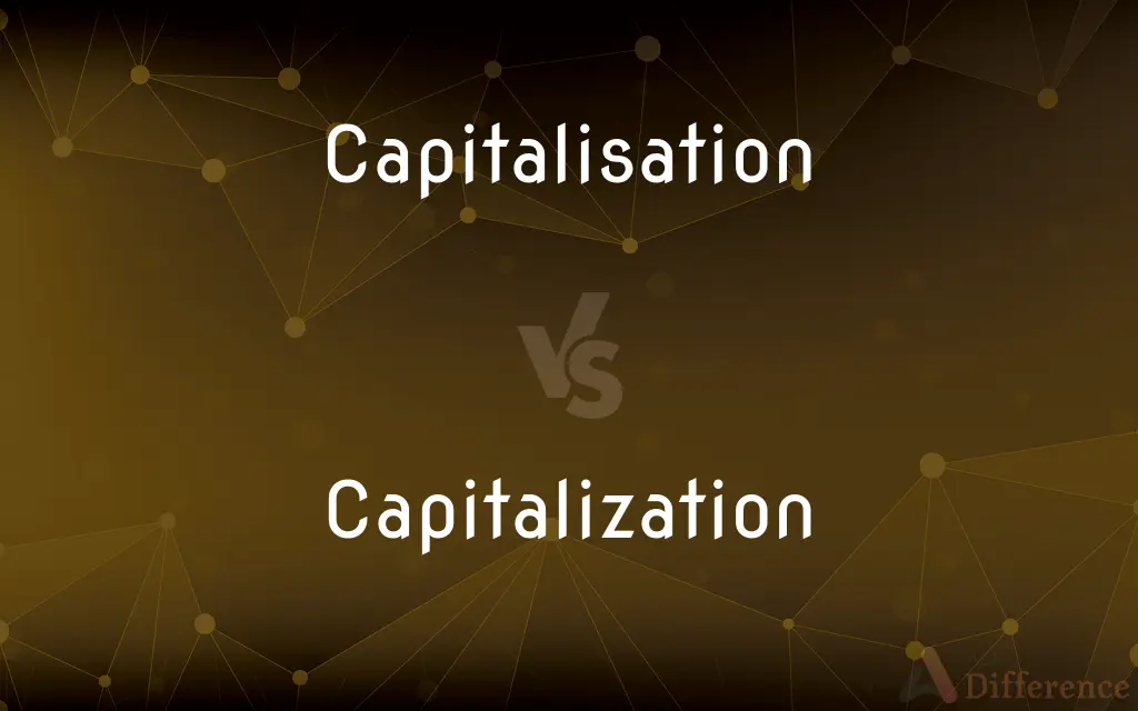 Capitalisation vs. Capitalization — What's the Difference?
