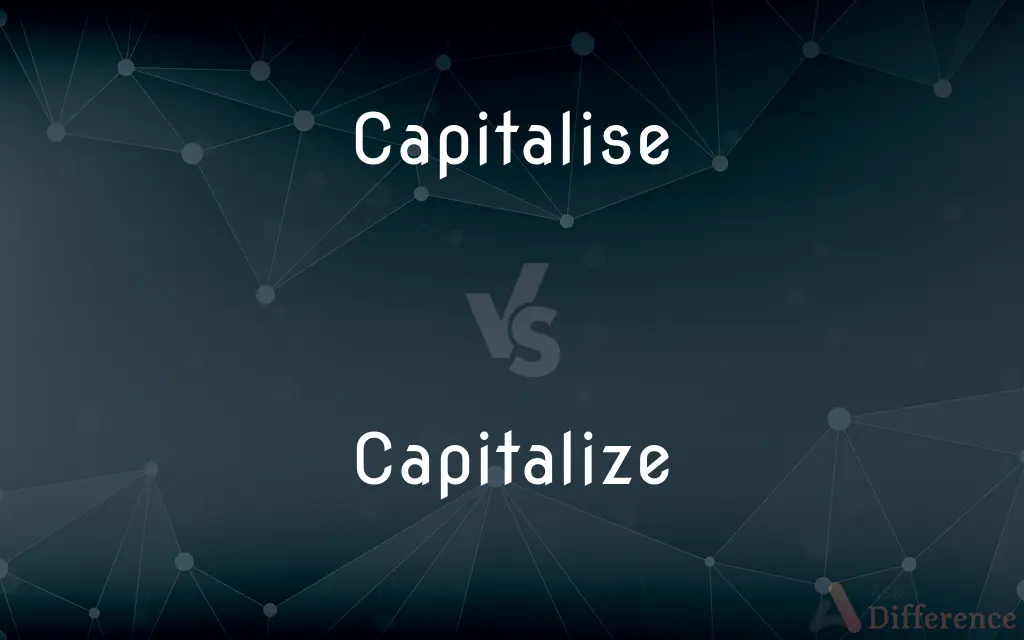 Capitalise vs. Capitalize — What's the Difference?