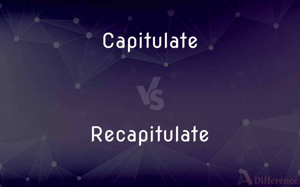 Capitulate vs. Recapitulate — What's the Difference?