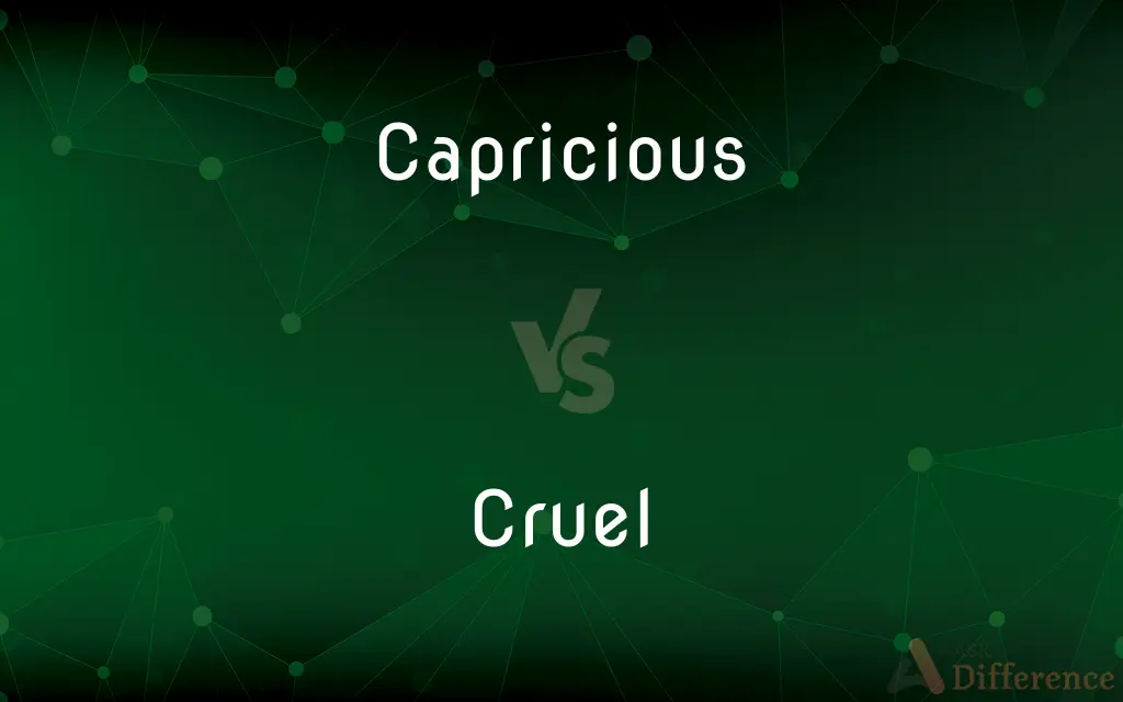Capricious vs. Cruel — What's the Difference?