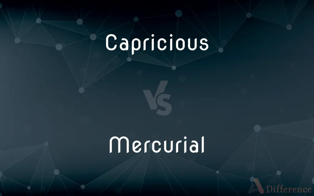 Capricious vs. Mercurial — What's the Difference?