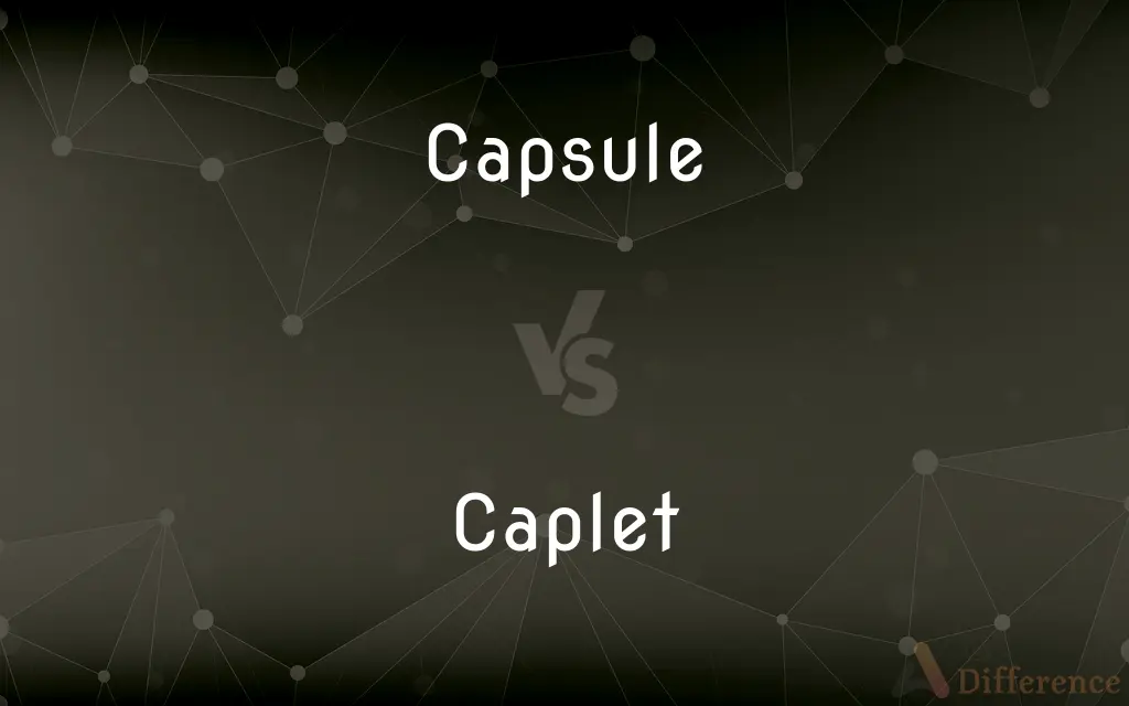 Capsule vs. Caplet — What's the Difference?