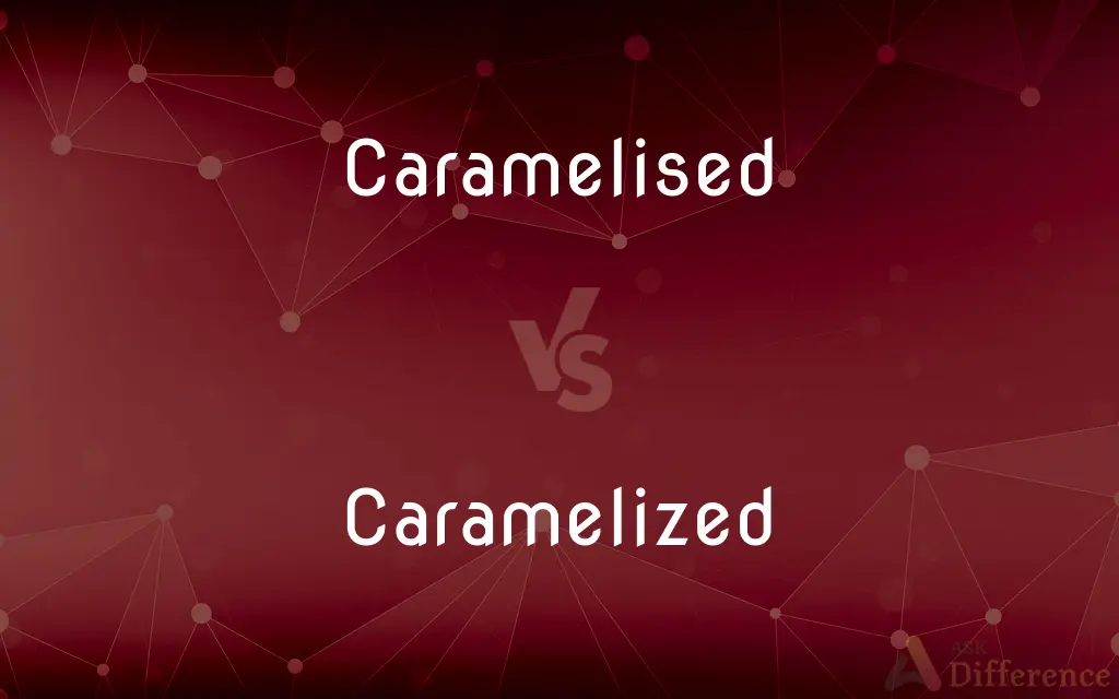 Caramelised vs. Caramelized — What's the Difference?