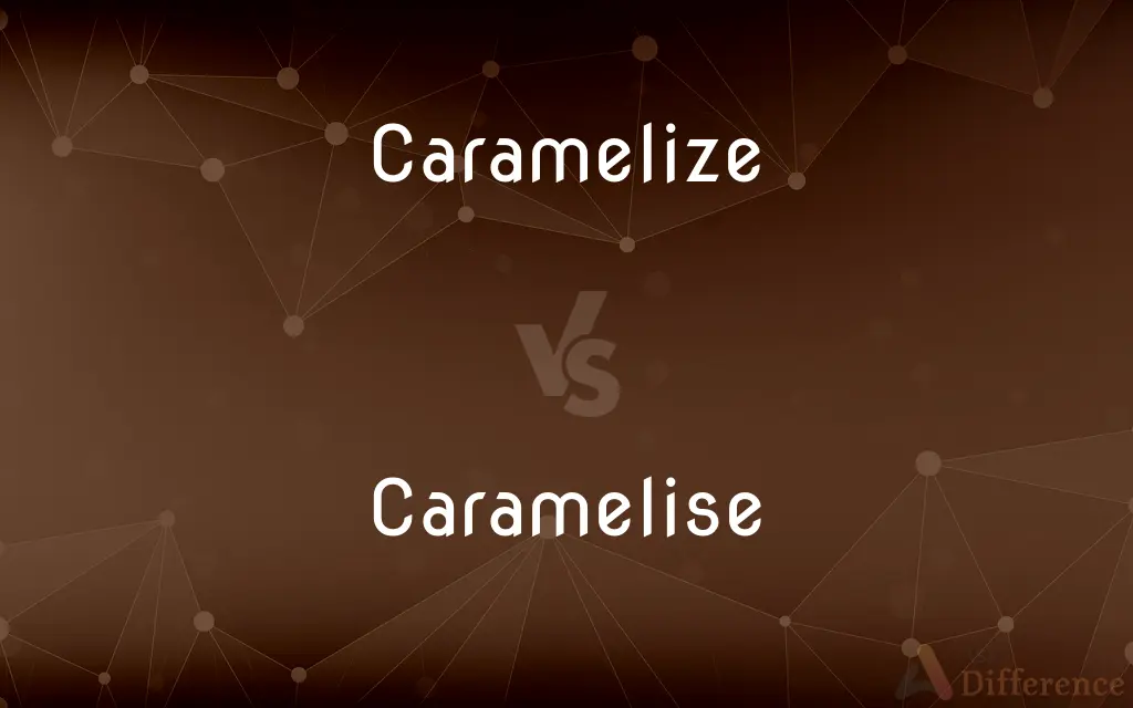 Caramelize vs. Caramelise — What's the Difference?