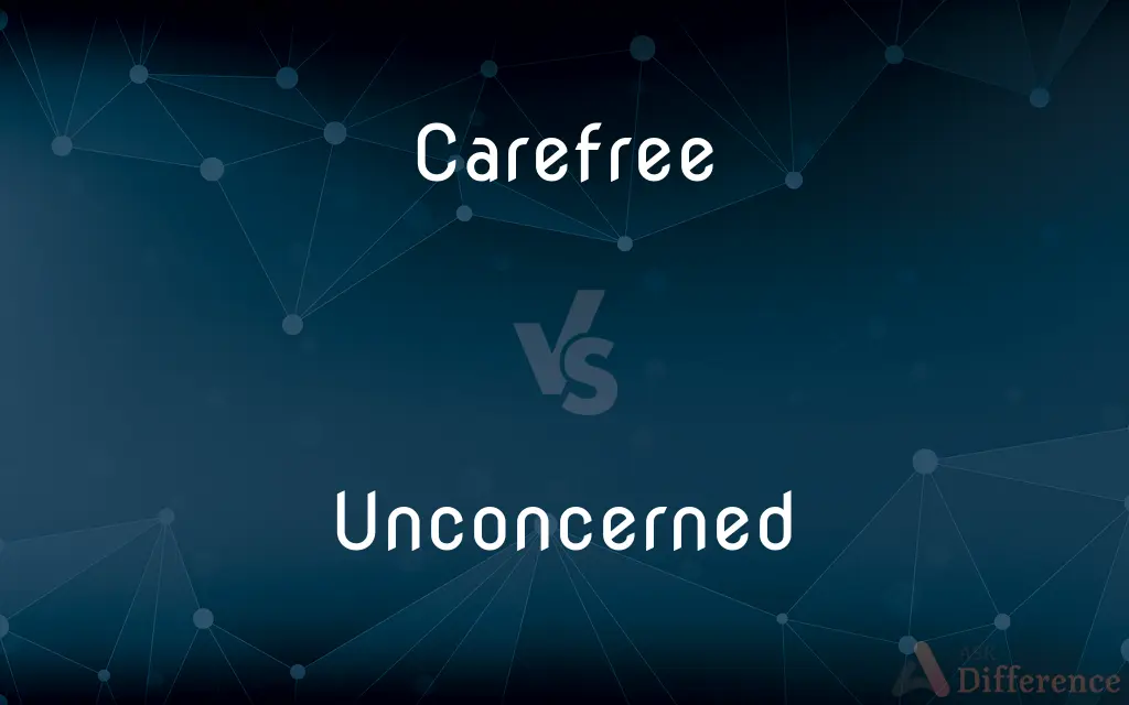 Carefree vs. Unconcerned — What's the Difference?