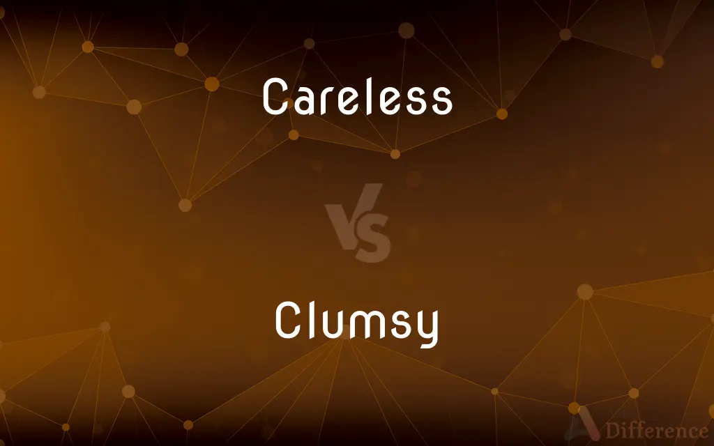 Careless vs. Clumsy — What's the Difference?