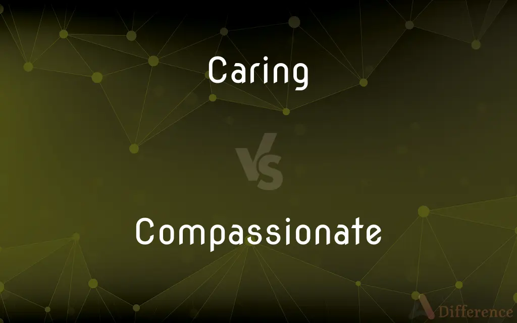 Caring vs. Compassionate — What's the Difference?