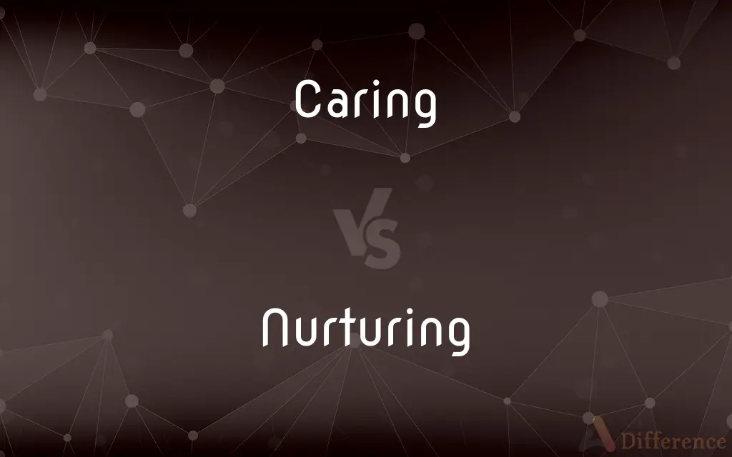 Caring vs. Nurturing — What's the Difference?